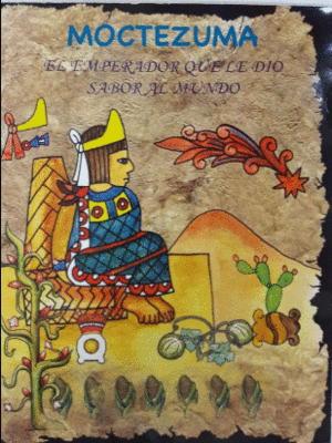 MOCTEZUMA. EL EMPERADOR QUE LE DIO SABOR AL MUNDO