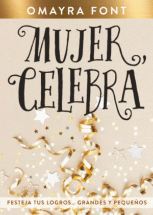 MUJER, CELEBRA. FESTEJA TUS LOGROS GRANDES Y PEQUEÑOS