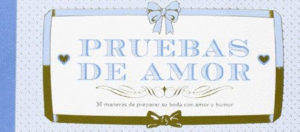 PRUEBAS DE AMOR. 30 MANERAS DE PREPARAR SU BODA CON AMOR Y HUMOR