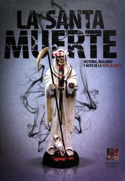 LA SANTA MUERTE HISTORIA REALIDAD Y MITO DE LA NIÑA BLANCA
