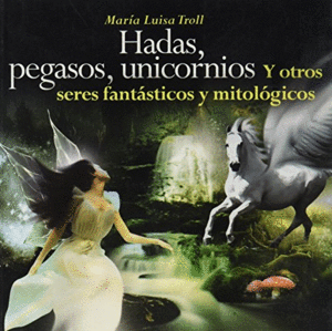 HADAS PEGASOS UNICORNIOS Y OTROS SERES FANTASTICOS Y MITOLOGIA