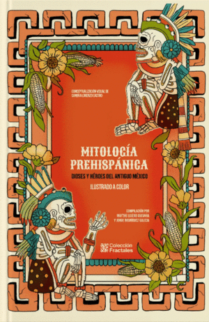 MITOLOGIA PREHISPANICA: DIOSES Y HEROES DEL ANTIGUO MEXICO