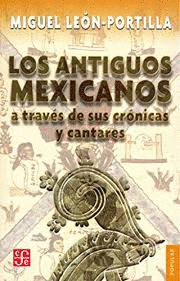 LOS ANTIGUOS MEXICANOS A TRAVÉS DE SUS CRÓNICAS Y CANTARES