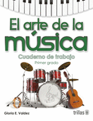 EL ARTE DE LA MUSICA. CUADERNO DE TRABAJO, PRIMER GRADO