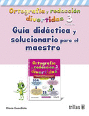 ORTOGRAFIA Y REDACCION DIVERTIDAS 3. GUIA DIDACTICA Y SOLUCIONARIO PARA EL
