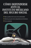 COMO DEFENDERSE ANTE EL INSTITUTO MEXICANO DEL SEGURO SOCIAL