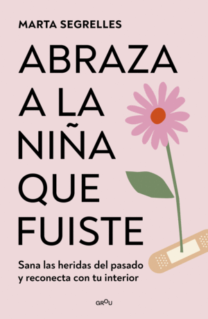 ABRAZA A LA NIÑA QUE FUISTE.