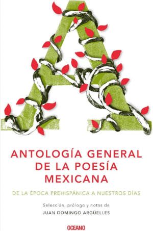 ANTOLOGÍA GENERAL DE LA POESÍA MEXICANA. DE LA ÉPOCA PREHISPÁNICA A NUESTROS DÍAS