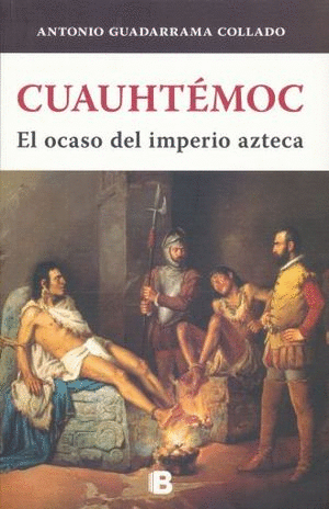 CUAUHTÉMOC, EL OCASO DEL IMPERIO AZTECA
