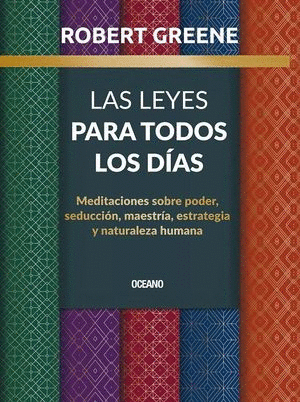 LEYES PARA TODOS LOS DÍAS, LAS. MEDITACIONES SOBRE PODER, SEDUCCIÓN, MAESTRÍA, ESTRATEGIA Y NATURALEZA HUMANA