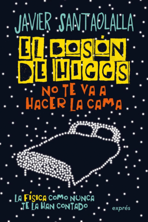 EL BOSÓN DE HIGGS NO TE VA A HACER LA CAMA.