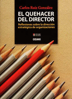 QUEHACER DEL DIRECTOR, EL. REFLEXIONES SOBRE LA DIRECCIÓN ESTRATÉGICA DE ORGANIZACIONES