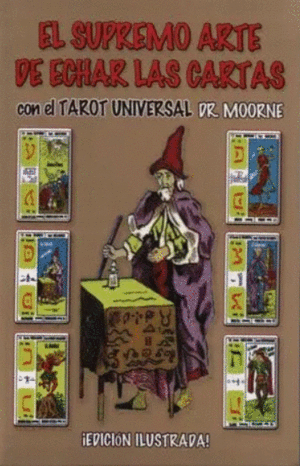 EL SUPREMO ARTE DE ECHAR LAS CARTAS CON EL TAROT UNIVERSAL DR. MOORNE (EDICIÓN ILUSTRADA)
