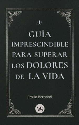 GUÍA IMPRESCINDIBLE PARA SUPERAR LOS DOLORES DE LA VIDA