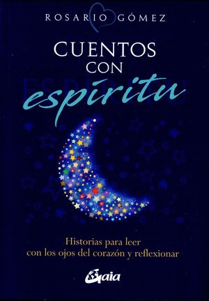 CUENTOS CON ESPÍRITU. HISTORIAS PARA LEER CON LOS OJOS DEL CORAZÓN Y REFLEXIONAR