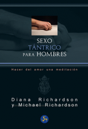 SEXO TÁNTRICO PARA HOMBRES. HACER DEL AMOR UNA MEDITACIÓN