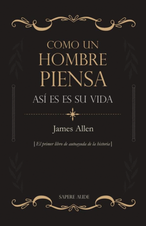 COMO UN HOMBRE PIENSA, ASÍ ES SU VIDA. EL PRIMER LIBRO DE AUTOAYUDA DE LA HISTORIA.