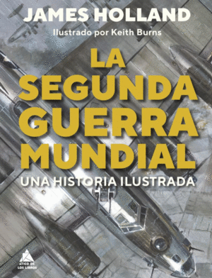 SEGUNDA GUERRA MUNDIAL: UNA HISTORIA ILUSTRADA