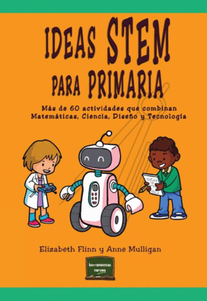 IDEAS STEM PARA PRIMARIA. MÁS DE 60 ACTIVIDADES QUE COMBINAN MATEMÁTICAS, CIENCIA, DISEÑO Y TECNOLOGÍA