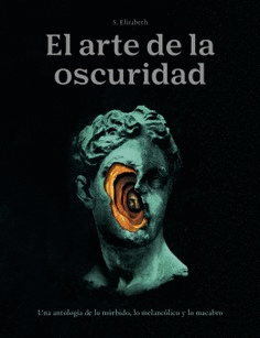 EL ARTE DE LA OSCURIDAD: UNA ANTOLOGÍA DE LO MÓRBIDO, LO MELANCÓLICO Y LO MACABRO