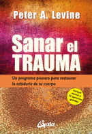 SANAR EL TRAUMA. UN PROGRAMA PIONERO PARA RESTAURAR LA SABIDURÍA DE TU CUERPO