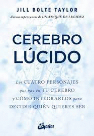 CEREBRO LÚCIDO. LOS CUATRO PERSONAJES QUE HAY EN TU CEREBRO Y CÓMO INTEGRARLOS PARA DECIDIR QUIÉN QUIERES SER