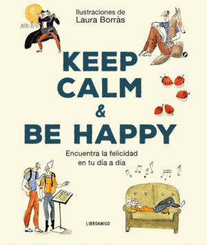 KEEP CALM & BE HAPPY: ENCUENTRA LA FELICIDAD EN TU DÍA A DÍA