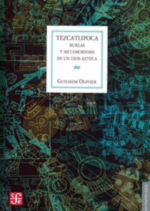 TEZCATLIPOCA. BURLAS Y METAMORFOSIS DE UN DIOS AZTECA