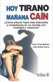 HOY TIRANO, MAÑANA CAIN. ¿COMO EDUCAR HIJOS MAS TOLERANTES Y COMPASIVOS EN