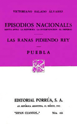 EPISODIOS NACIONALES: SANTA ANNA, LA REFORMA, LA INTERVENCIÓN, EL IMPERIO · LAS RANAS PIDIENDO REY · PUEBLA