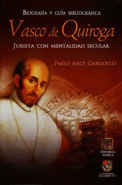 BIOGRAFÍA Y GUÍA BIBLIOGRÁFICA VASCO DE QUIROGA JURISTA CON MENTALIDAD SECULAR
