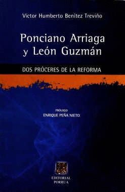 PONCIANO ARRIAGA Y LEÓN GUZMÁN DOS PRÓCERES DE LA REFORMA