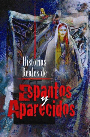 HISTORIAS REALES DE ESPANTOS Y APRECIDOS
