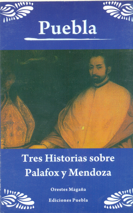PUEBLA, TRES HISTORIAS SOBRE PALAFOX Y MENDOZA