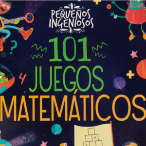 101 JUEGOS MATEMATICOS. PEQUEÑOS INGENIOSOS