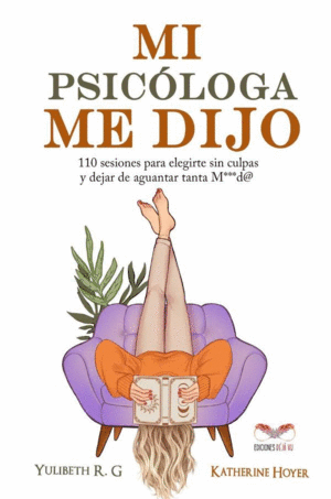 MI PSICÓLOGA ME DIJO 110 SESIONES PARA ELEGIRME SIN CULPAS Y DEJAR DE AGUANTAR TANTA M***D@