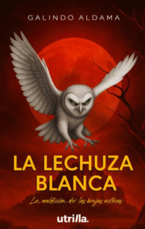 LA LECHUZA BLANCA. LA MALDICIÓN DE LAS BRUJAS AZTECAS.